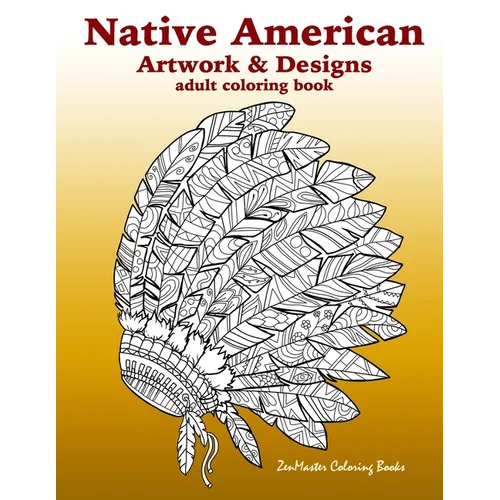 Native American Artwork and Designs Adult Coloring Book: A Coloring Book for Adults inspired by Native American Indian Styles and Cultures: owls, drea