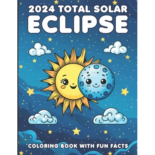 2024 Total Solar Eclipse Coloring Book With Fun Facts: A Cosmic Adventure For Kids of All Ages