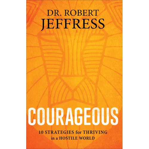Courageous: 10 Strategies for Thriving in a Hostile World