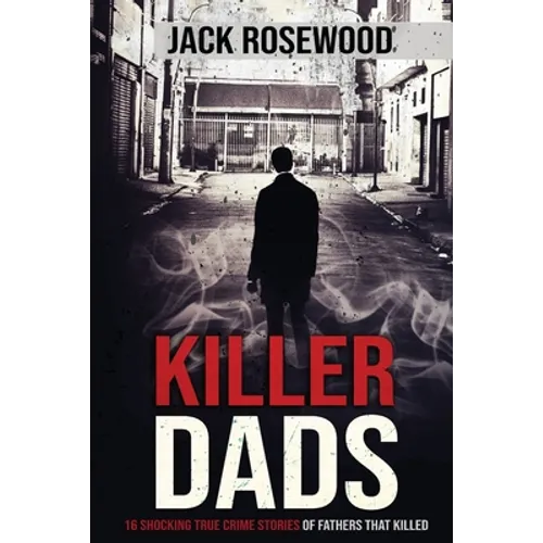 Killer Dads: 16 Shocking True Crime Stories of Fathers That Killed