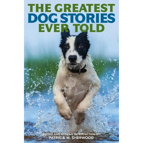 The Greatest Dog Stories Ever Told: Thirty-Six Unforgettable Dog Tales - Paperback