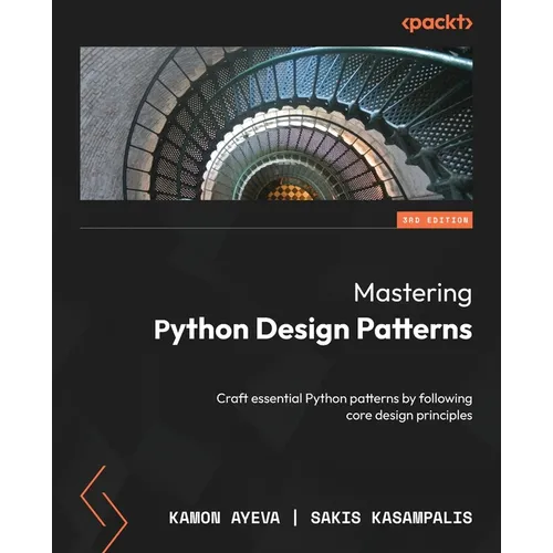 Mastering Python Design Patterns - Third Edition: Craft essential Python patterns by following core design principles