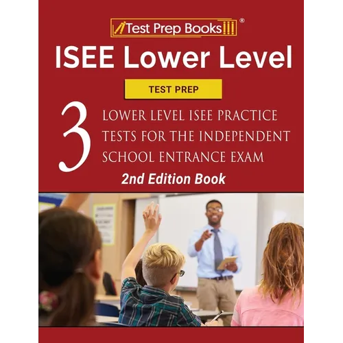 ISEE Lower Level Test Prep: Three Lower Level ISEE Practice Tests for the Independent School Entrance Exam [2nd Edition Book]