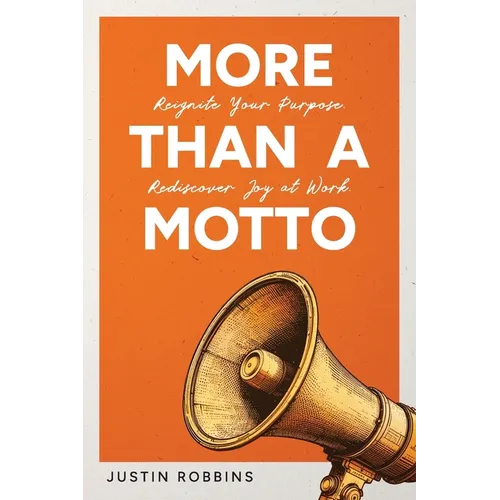 More Than a Motto: Reignite Your Purpose. Rediscover Joy at Work.