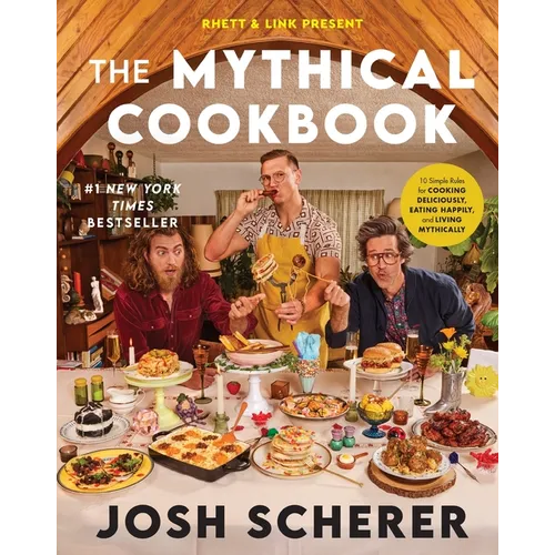 Rhett & Link Present: The Mythical Cookbook: 10 Simple Rules for Cooking Deliciously, Eating Happily, and Living Mythically