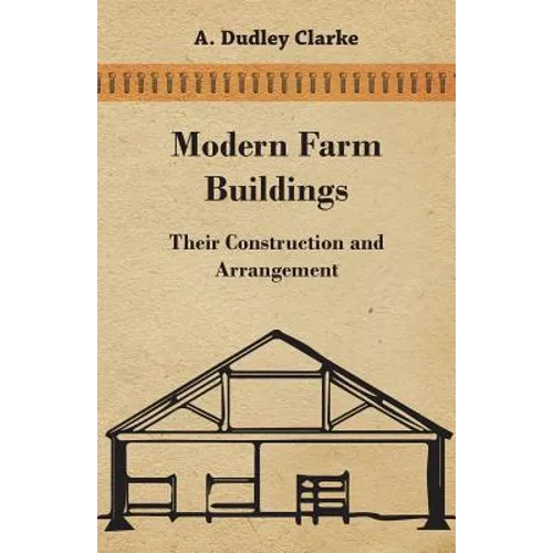 Modern Farm Buildings - Their Construction and Arrangement