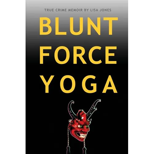 Blunt Force Yoga: True Crime Memoir