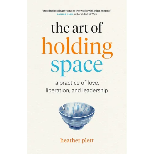 The Art of Holding Space: A Practice of Love, Liberation, and Leadership