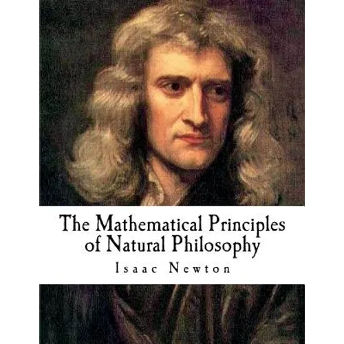 The Mathematical Principles of Natural Philosophy: The Principia
