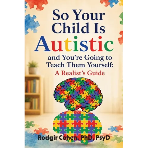 So Your Child Is Autistic, and You're Going to Teach Them Yourself: A Realist's Guide