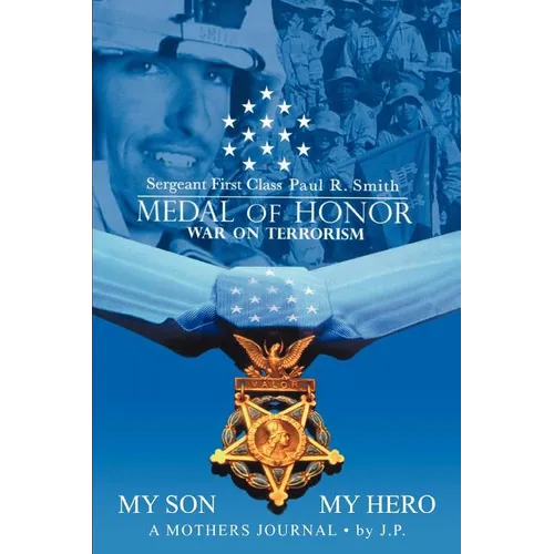 My Son My Hero A Mothers Journal: Sergeant First Class Paul R. Smith MEDAL OF HONOR War on Terrorism