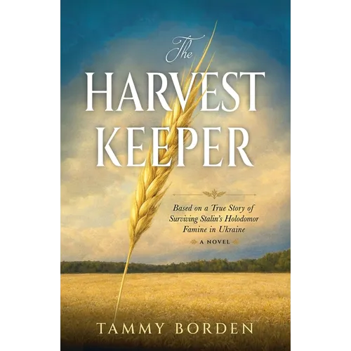 The Harvest Keeper: Based on a True Story of Surviving Stalin's Holodomor Famine in Ukraine