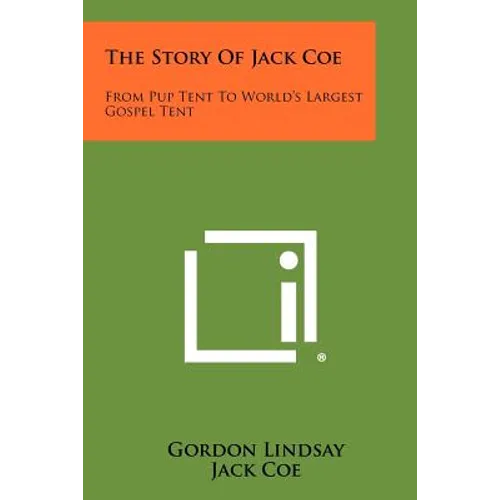 The Story Of Jack Coe: From Pup Tent To World's Largest Gospel Tent