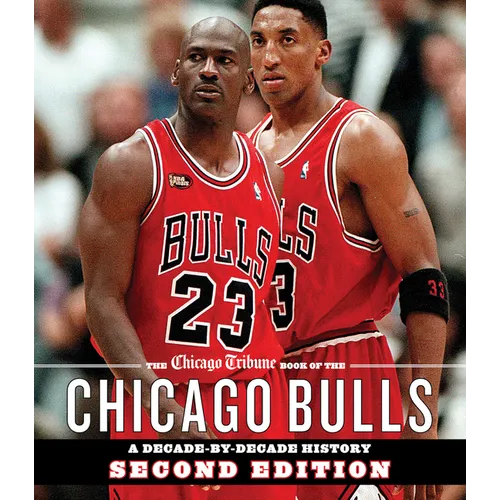 The Chicago Tribune Book of the Chicago Bulls: A Decade-By-Decade History