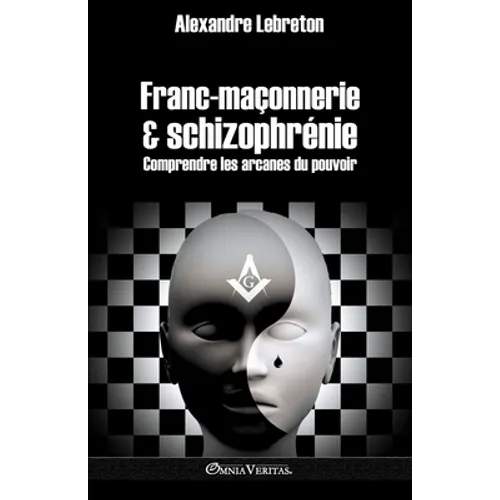 Franc-maçonnerie et schizophrénie: Comprendre les arcanes du pouvoir