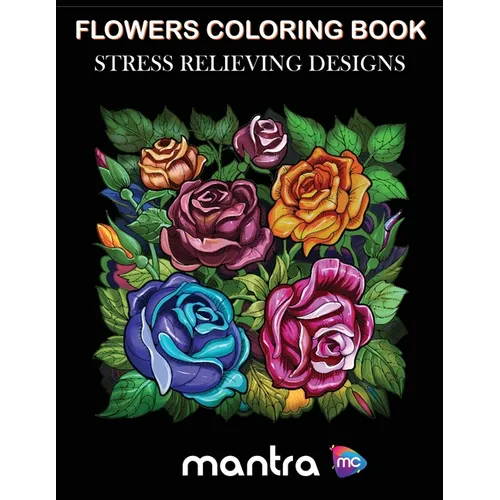 Flowers Coloring Book: Coloring Book for Adults: Beautiful Designs for Stress Relief, Creativity, and Relaxation