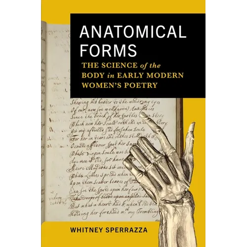 Anatomical Forms: The Science of the Body in Early Modern Women's Poetry
