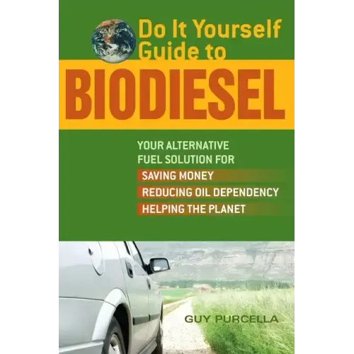 Do It Yourself Guide to Biodiesel: Your Alternative Fuel Solution for Saving Money, Reducing Oil Dependency, and Helping the Planet