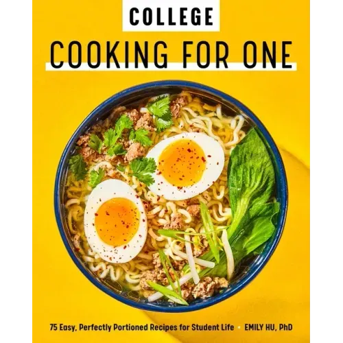 College Cooking for One: 75 Easy, Perfectly Portioned Recipes for Student Life