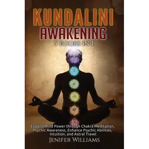 Kundalini Awakening: 5 Books in 1: Expand Mind Power through Chakra Meditation, Psychic Awareness, Enhance Psychic Abilities, Intuition, an