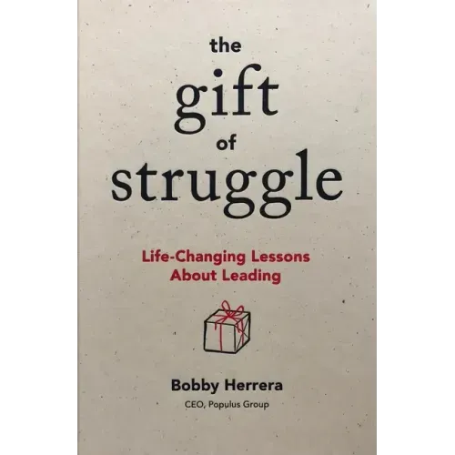 The Gift of Struggle: Life-Changing Lessons about Leading
