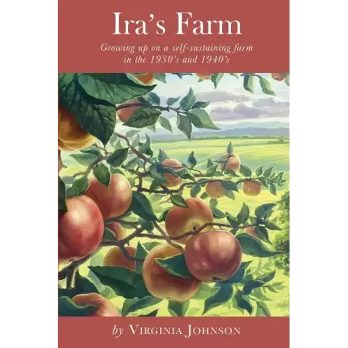 Ira's Farm: Growing up on a self-sustaining farm in the 1930's and 1940's