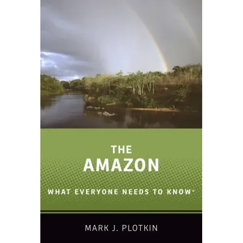 The Amazon: What Everyone Needs to Know(r)