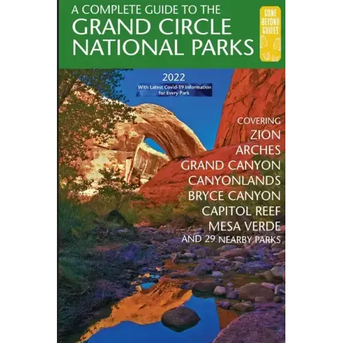 A Complete Guide to the Grand Circle National Parks: Covering Zion, Bryce Canyon, Capitol Reef, Arches, Canyonlands, Mesa Verde, and Grand Canyon Nati