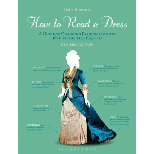 How to Read a Dress: A Guide to Changing Fashion from the 16th to the 21st Century