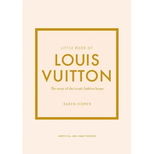 Little Book of Louis Vuitton: The Story of the Iconic Fashion House