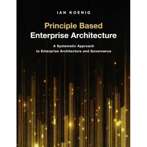 Principle Based Enterprise Architecture: A Systematic Approach to Enterprise Architecture and Governance