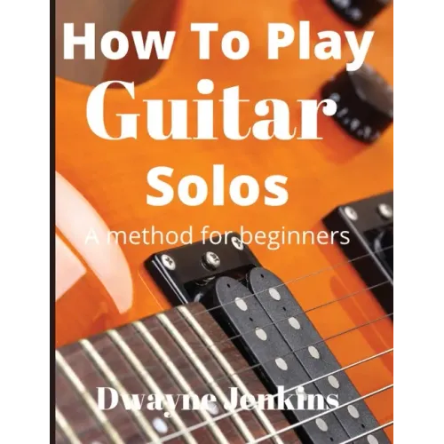 How To Play Guitar Solos: A method book for beginners