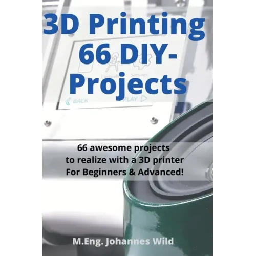 3D Printing 66 DIY-Projects: 66 awesome projects to realize with a 3D printer For Beginners & Advanced!