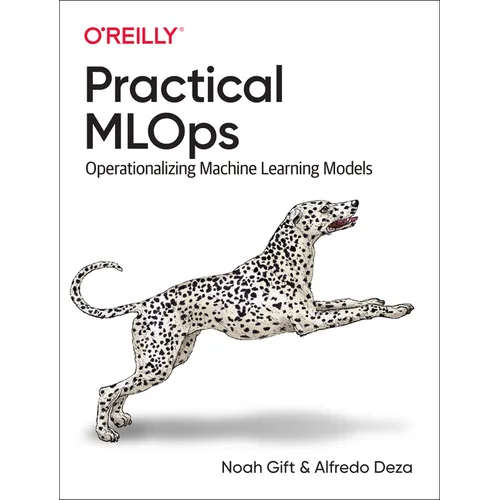 Practical MLOps: Operationalizing Machine Learning Models