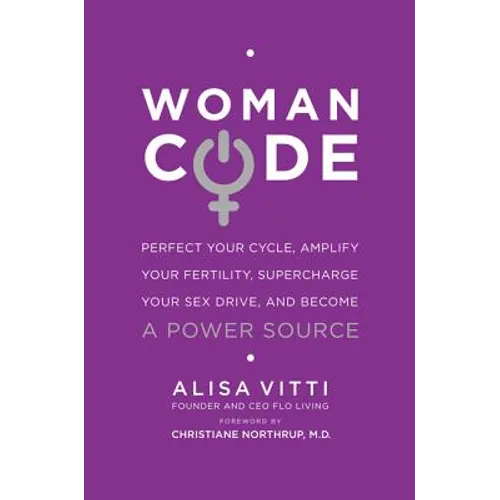 Womancode: Perfect Your Cycle, Amplify Your Fertility, Supercharge Your Sex Drive, and Become a Power Source
