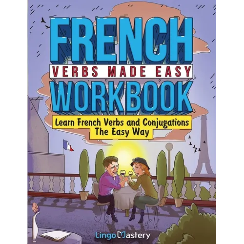 French Verbs Made Easy Workbook: Learn Verbs and Conjugations The Easy Way