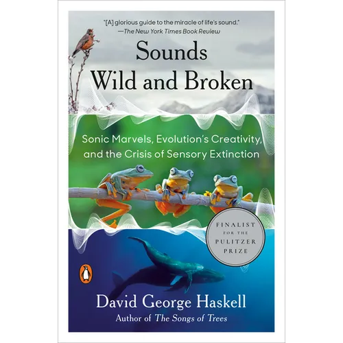 Sounds Wild and Broken: Sonic Marvels, Evolution's Creativity, and the Crisis of Sensory Extinction
