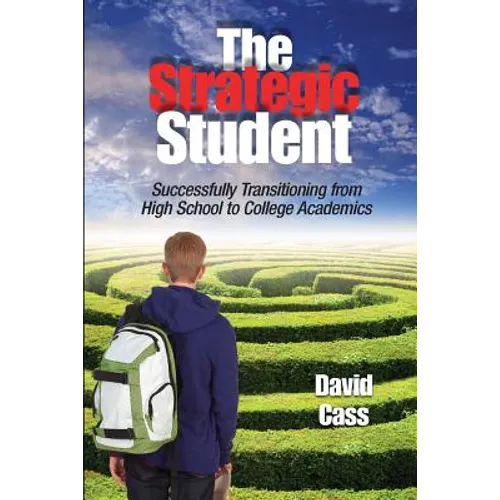 The Strategic Student: Successfully Transitioning from High School to College Academics