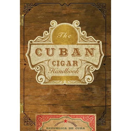 The Cuban Cigar Handbook: The Discerning Aficionado's Guide to the Best Cuban Cigars in the World
