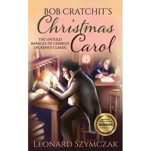Bob Cratchit's Christmas Carol: The Untold Miracle of Charles Dickens's Classic