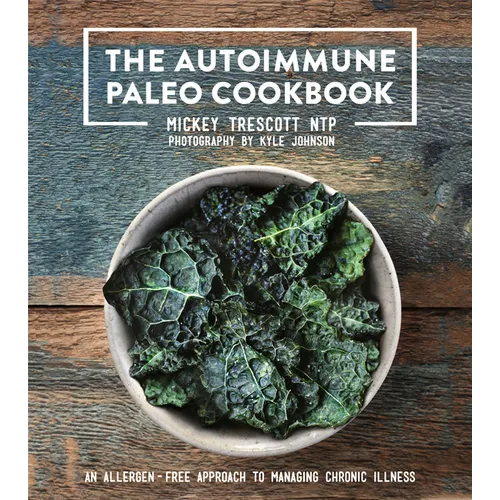 The Autoimmune Paleo Cookbook: An Allergen-Free Approach to Managing Chronic Illness