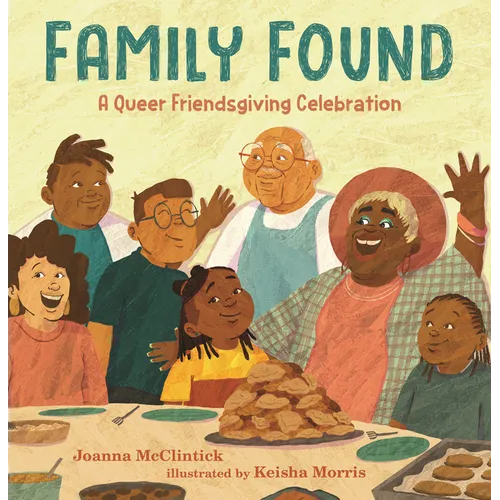 Family Found: A Queer Friendsgiving Celebration: (A Picture Book about Chosen Family, Belonging, and Gratitude for Kids Ages 4-8)