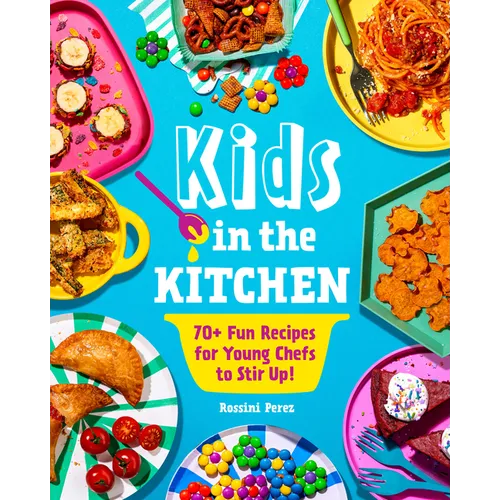 Kids in the Kitchen: 70+ Fun Recipes for Young Chefs to Stir Up!