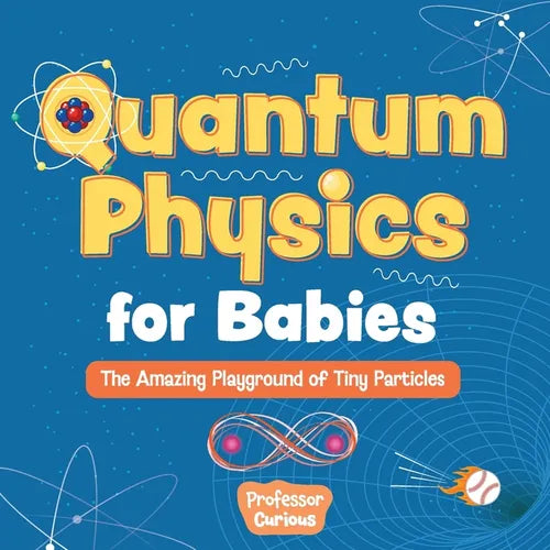Quantum Physics for Babies: The Amazing Playground of Tiny Particles