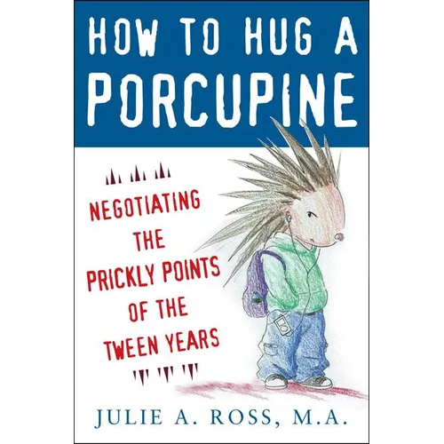 How to Hug a Porcupine: Negotiating the Prickly Points of the Tween Years