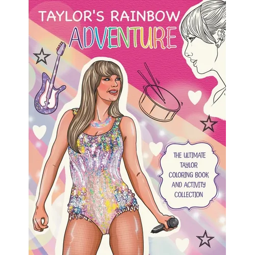 Taylor's Rainbow Adventure: The Ultimate Taylor Coloring Book and Activity Collection: The Ultimate Taylor Coloring Book and Activity Collection: The