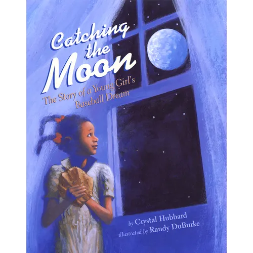 Catching the Moon: The Story of a Young Girl's Baseball Dream