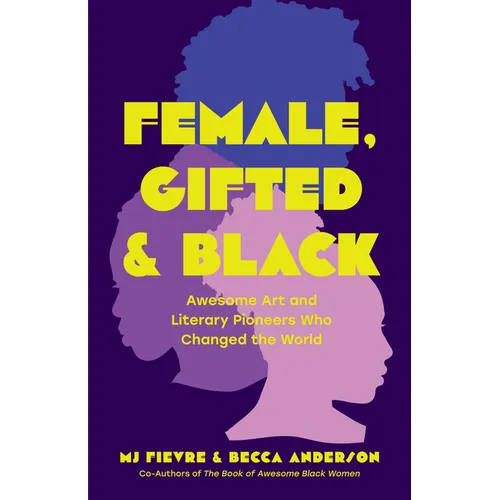 Female, Gifted, and Black: Awesome Art and Literary Pioneers Who Changed the World (Black Historical Figures, Women in Black History) - Paperback