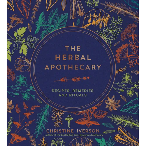 The Herbal Apothecary: Recipes, Remedies and Rituals