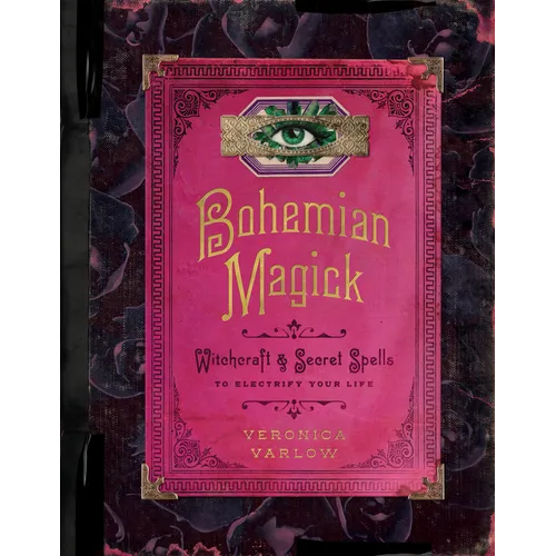 Bohemian Magick: Witchcraft and Secret Spells to Electrify Your Life